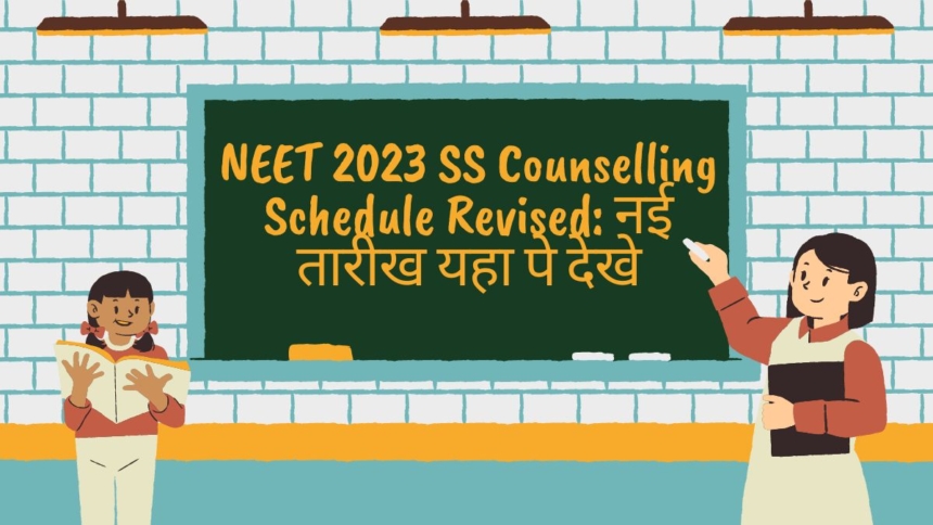 NEET 2023 SS Counselling Schedule Revised: नई तारीख यहा पे देखे